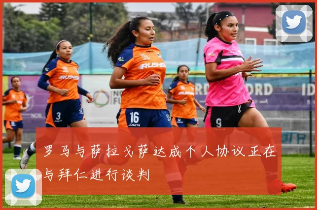 罗马与萨拉戈萨达成个人协议正在与拜仁进行谈判