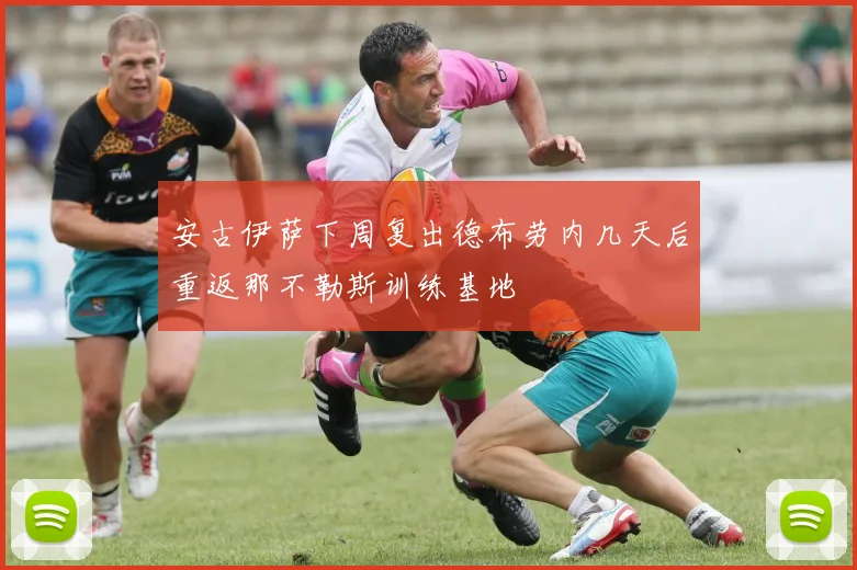 安古伊萨下周复出德布劳内几天后重返那不勒斯训练基地